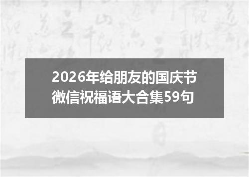 2026年给朋友的国庆节微信祝福语大合集59句