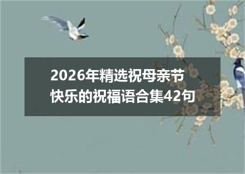 2026年精选祝母亲节快乐的祝福语合集42句
