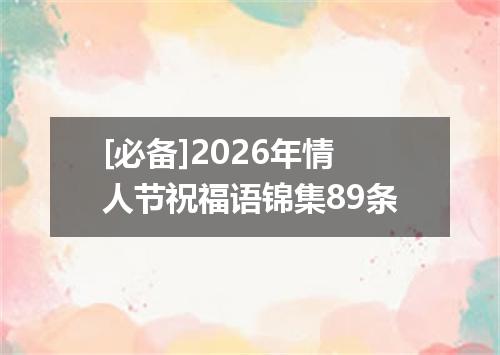[必备]2026年情人节祝福语锦集89条