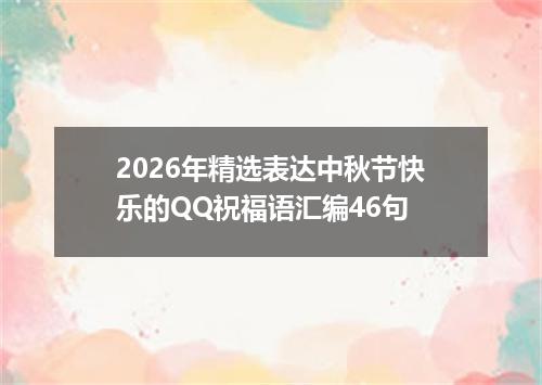 2026年精选表达中秋节快乐的QQ祝福语汇编46句