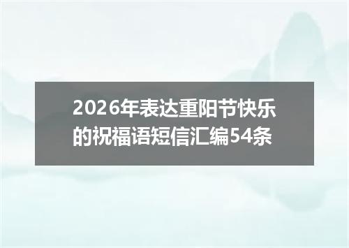 2026年表达重阳节快乐的祝福语短信汇编54条