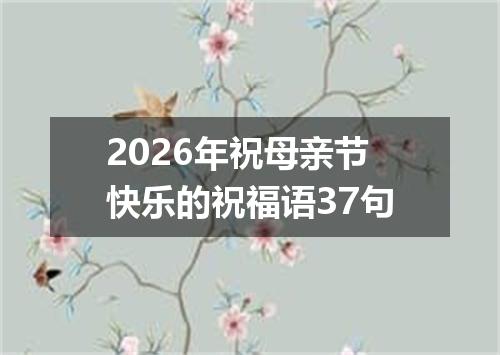2026年祝母亲节快乐的祝福语37句