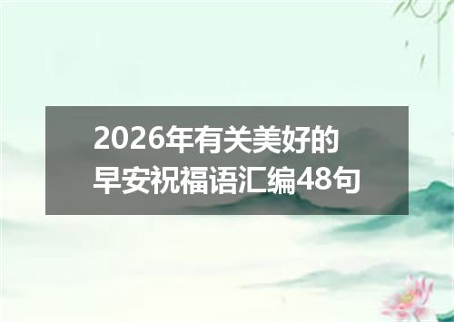 2026年有关美好的早安祝福语汇编48句