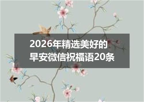 2026年精选美好的早安微信祝福语20条