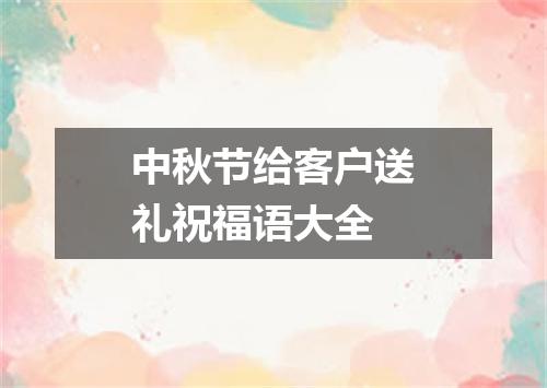 中秋节给客户送礼祝福语大全