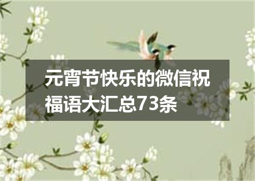 元宵节快乐的微信祝福语大汇总73条