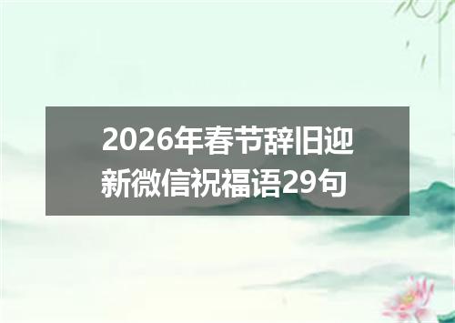 2026年春节辞旧迎新微信祝福语29句