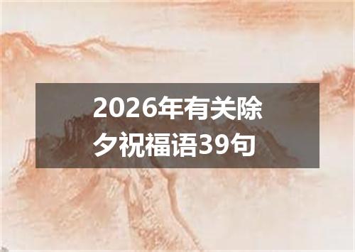 2026年有关除夕祝福语39句