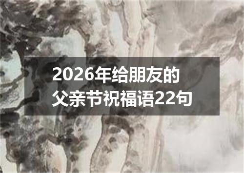 2026年给朋友的父亲节祝福语22句