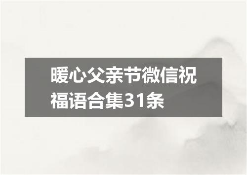 暖心父亲节微信祝福语合集31条