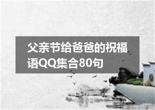 父亲节给爸爸的祝福语QQ集合80句