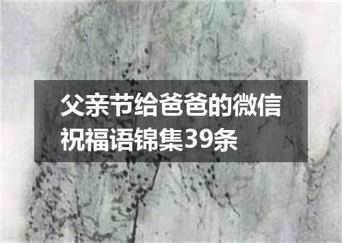 父亲节给爸爸的微信祝福语锦集39条