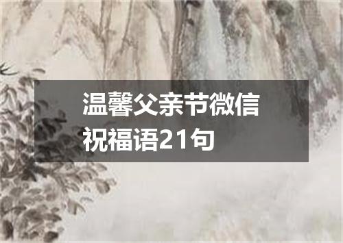 温馨父亲节微信祝福语21句