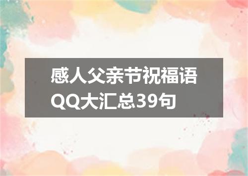 感人父亲节祝福语QQ大汇总39句