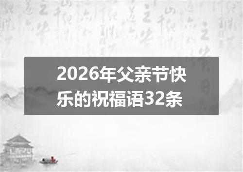2026年父亲节快乐的祝福语32条