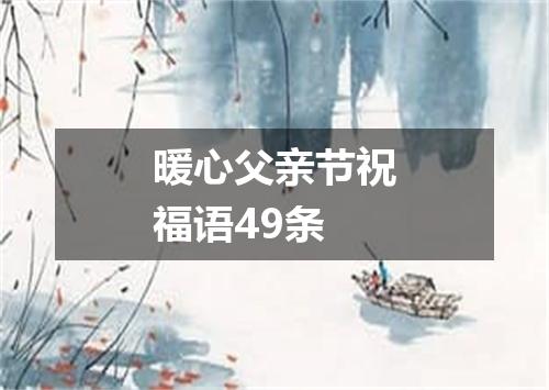 暖心父亲节祝福语49条