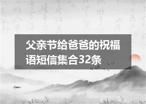 父亲节给爸爸的祝福语短信集合32条