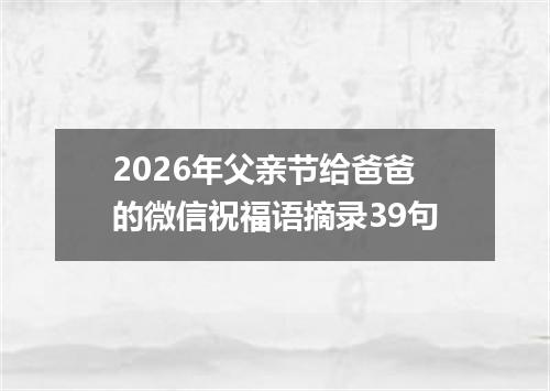 2026年父亲节给爸爸的微信祝福语摘录39句