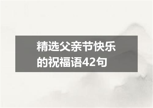精选父亲节快乐的祝福语42句