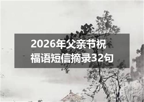 2026年父亲节祝福语短信摘录32句