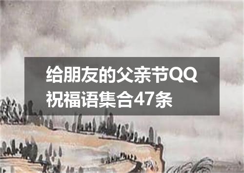 给朋友的父亲节QQ祝福语集合47条