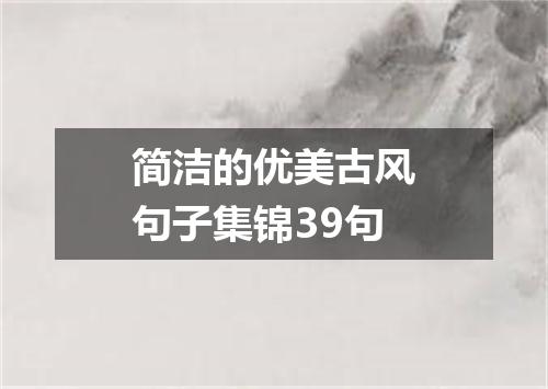 简洁的优美古风句子集锦39句