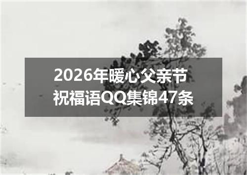 2026年暖心父亲节祝福语QQ集锦47条