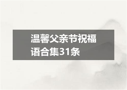 温馨父亲节祝福语合集31条