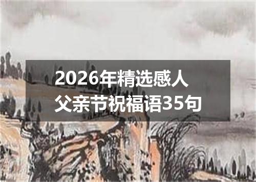 2026年精选感人父亲节祝福语35句
