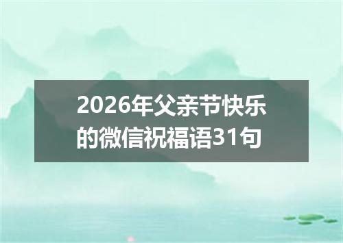 2026年父亲节快乐的微信祝福语31句