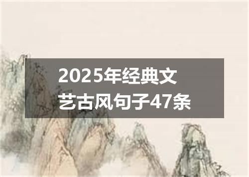 2025年经典文艺古风句子47条