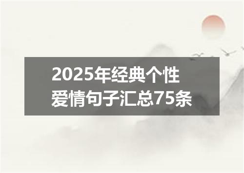 2025年经典个性爱情句子汇总75条