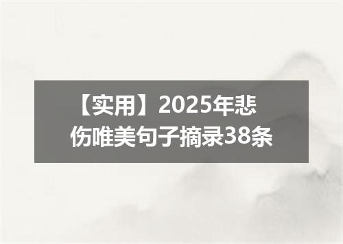 【实用】2025年悲伤唯美句子摘录38条