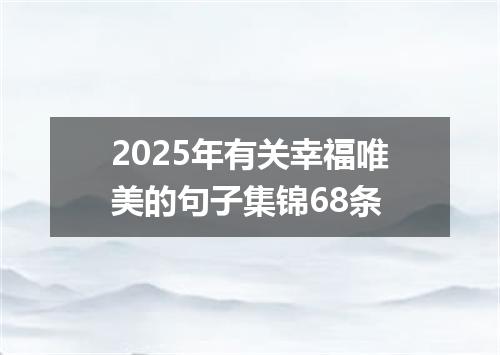 2025年有关幸福唯美的句子集锦68条