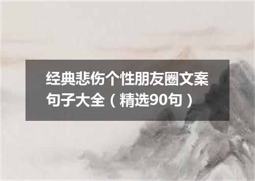 经典悲伤个性朋友圈文案句子大全（精选90句）