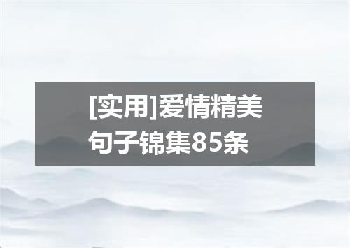 [实用]爱情精美句子锦集85条