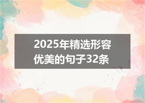 2025年精选形容优美的句子32条