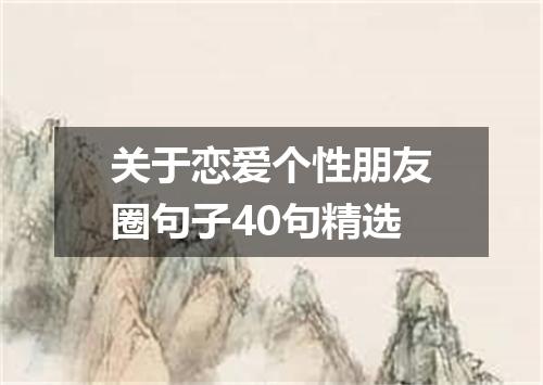 关于恋爱个性朋友圈句子40句精选