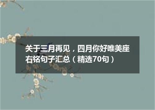 关于三月再见，四月你好唯美座右铭句子汇总（精选70句）