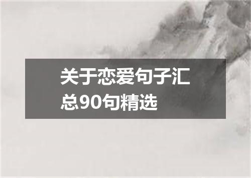 关于恋爱句子汇总90句精选