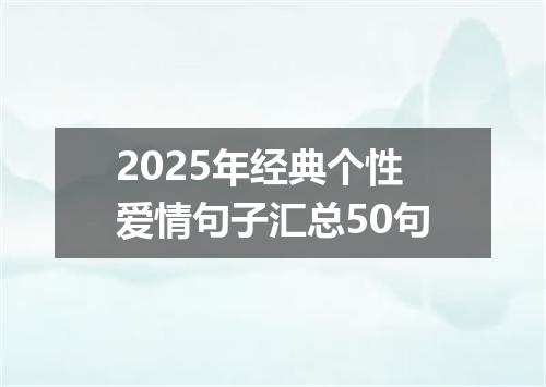 2025年经典个性爱情句子汇总50句