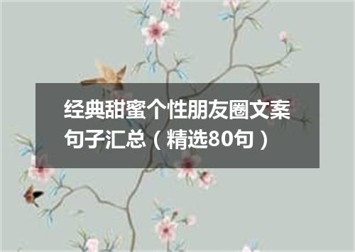 经典甜蜜个性朋友圈文案句子汇总（精选80句）