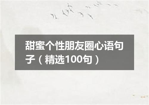 甜蜜个性朋友圈心语句子（精选100句）
