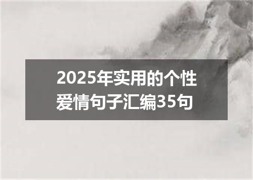 2025年实用的个性爱情句子汇编35句