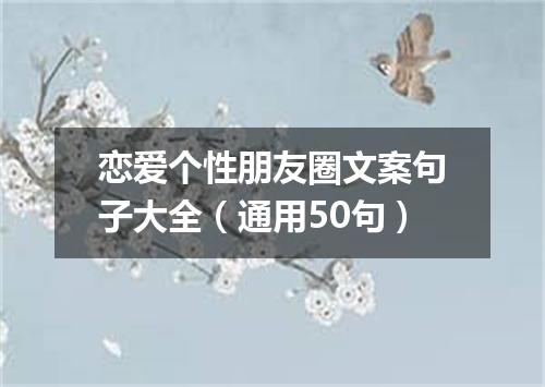 恋爱个性朋友圈文案句子大全（通用50句）