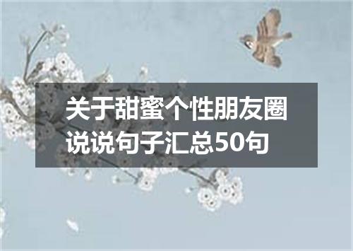 关于甜蜜个性朋友圈说说句子汇总50句