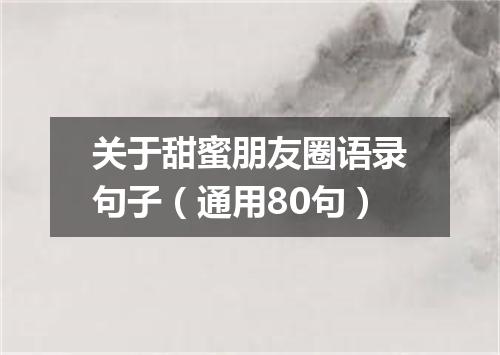 关于甜蜜朋友圈语录句子（通用80句）