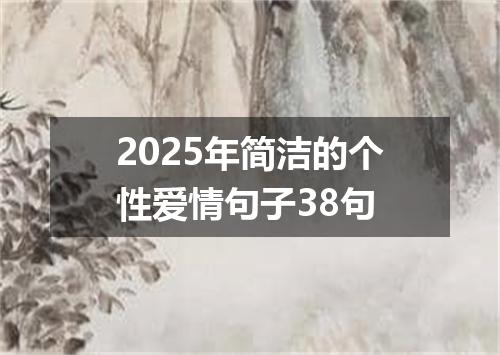 2025年简洁的个性爱情句子38句
