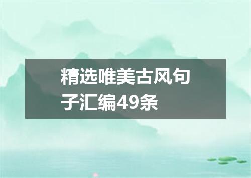 精选唯美古风句子汇编49条