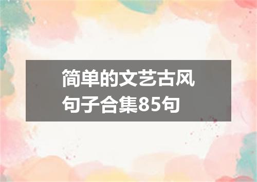 简单的文艺古风句子合集85句